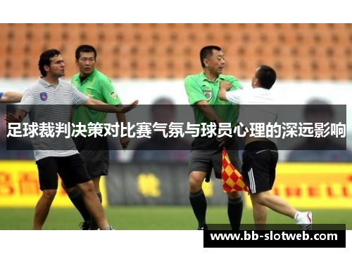 足球裁判决策对比赛气氛与球员心理的深远影响